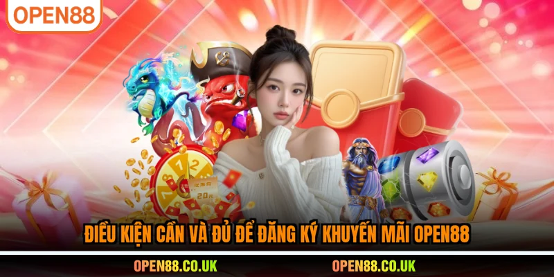 Điều kiện cần và đủ để đăng ký khuyến mãi OPEN88