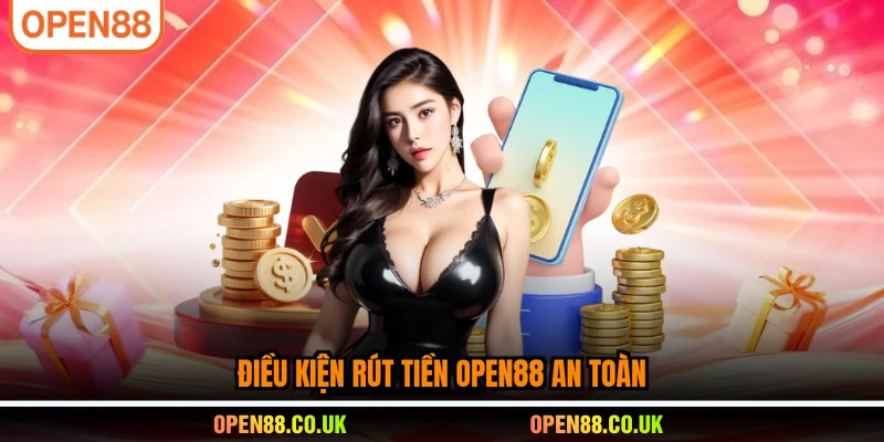 Điều kiện rút tiền OPEN88 an toàn