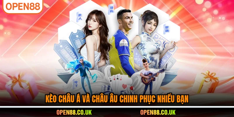 Kèo châu Á và châu Âu chinh phục nhiều bạn